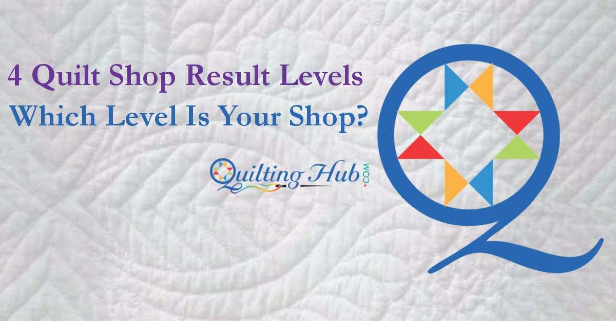 4 Quilt Shop Result Levels On QuiltingHub