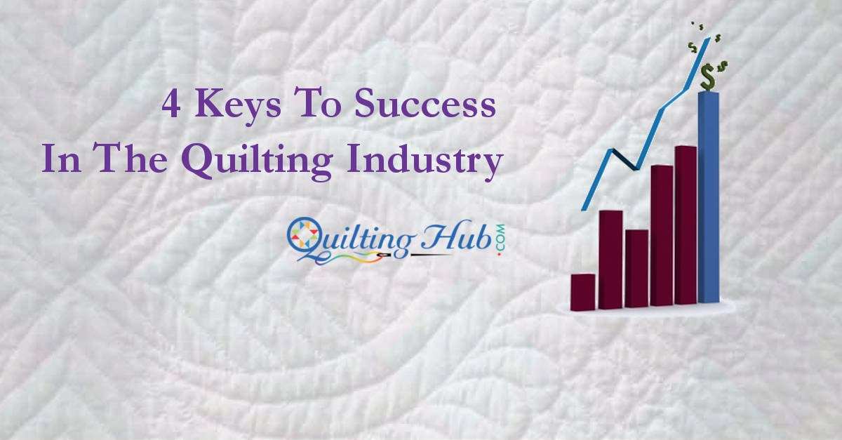 4 Keys To Success In The Quilting Industry