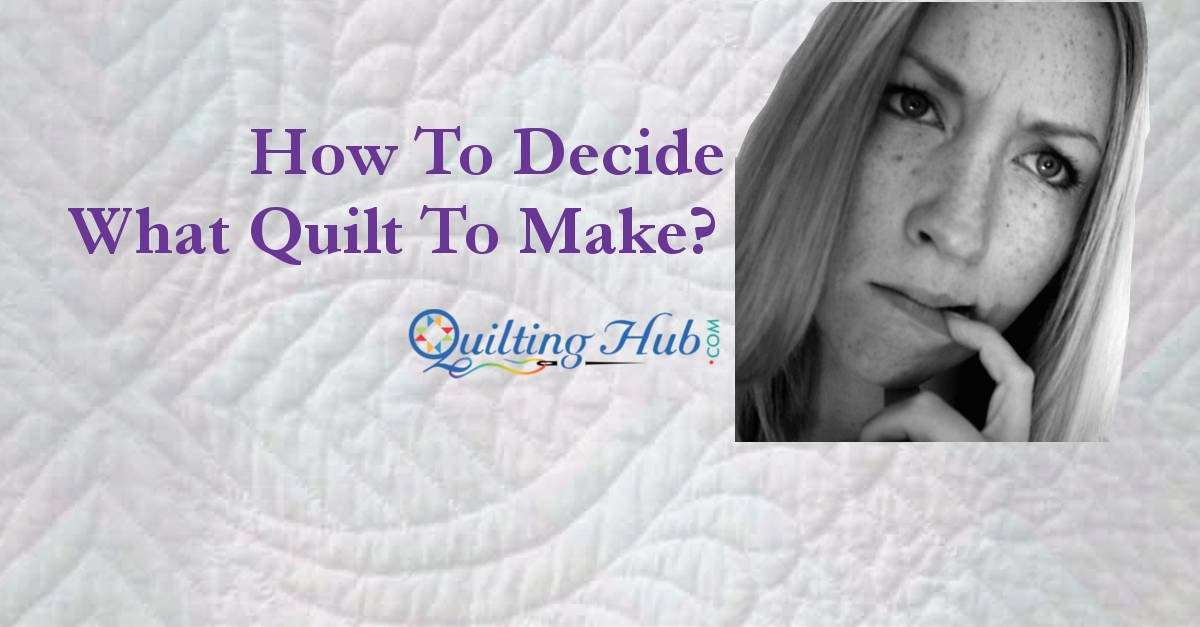 How To Decide What Quilt To Make?