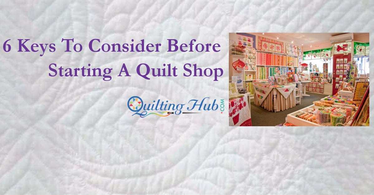 6 Keys To Consider Before Starting A Quilt Shop