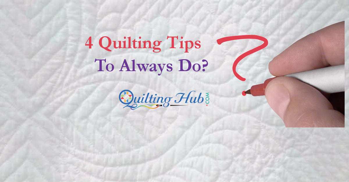 4 Quilting Tips To Always Do?