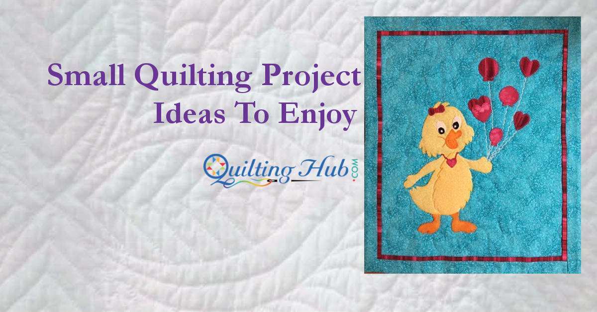 Small Quilting Project Ideas To Enjoy
