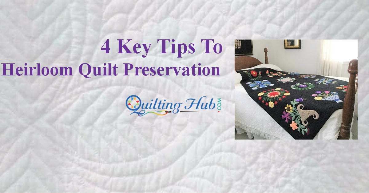 4 Key Tips To Heirloom Quilt Preservation