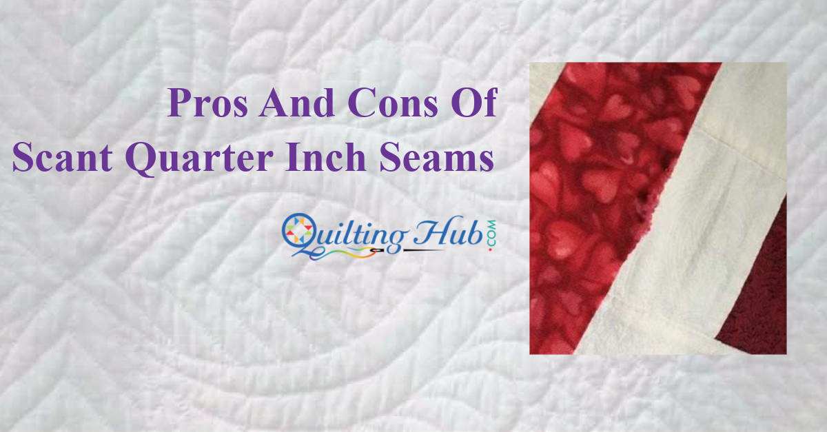 Pros and Cons of Scant Quarter Inch Seams
