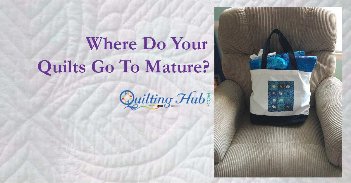 Where Do Your Quilts Go To Mature?