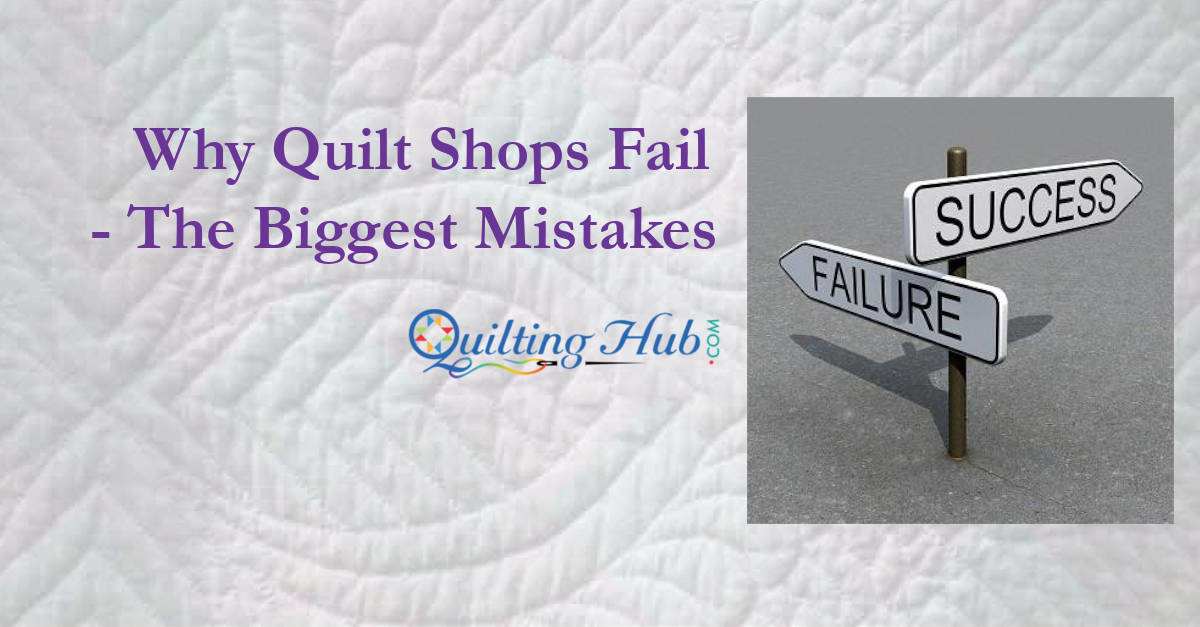 Why Quilt Shops Fail - The Biggest Mistakes