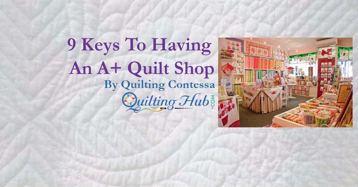9 Keys To Having An A+ Quilt Shop