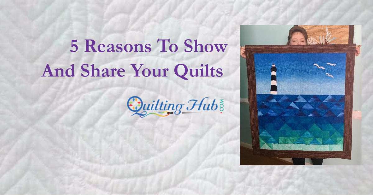 5 Reasons to Show and Share Your Quilts