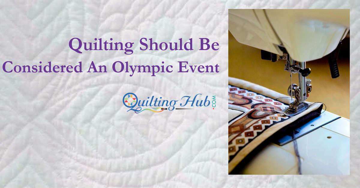 Quilting Should Be Considered An Olympic Event