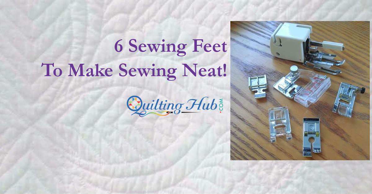 6 Sewing Feet to Make Your Quilting Neat