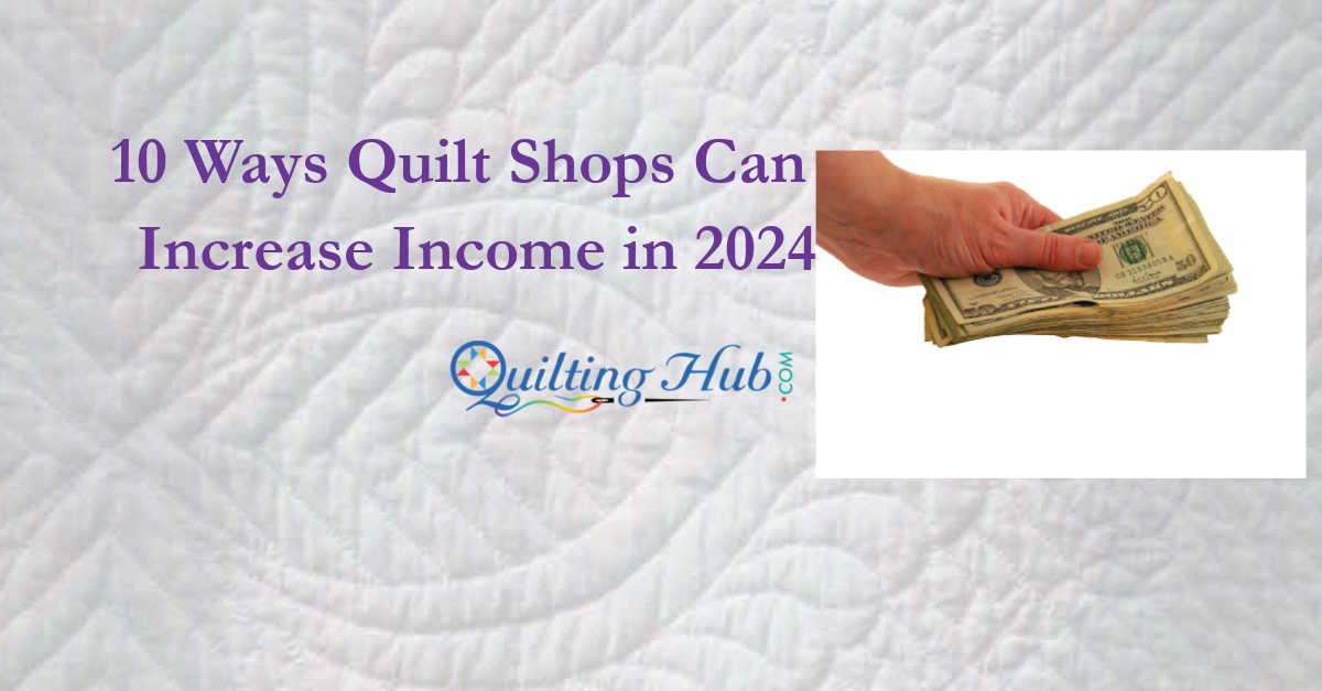 10 Ways Quilt Shops Can Increase Income in 2020