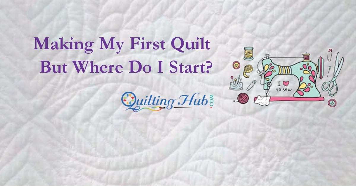 Making My First Quilt, But Where Do I Start?