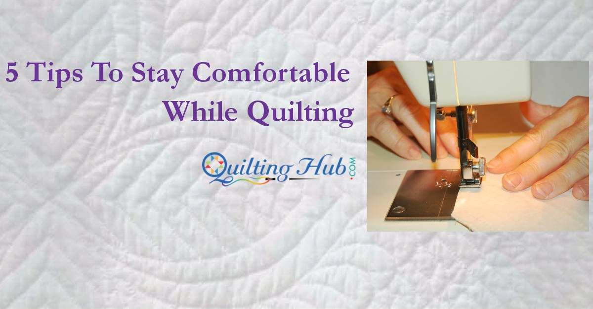5 Tips For Staying Comfortable While Quilting