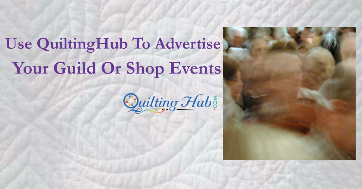 Use QuiltingHub Advertise Your Guild Or Shop Events
