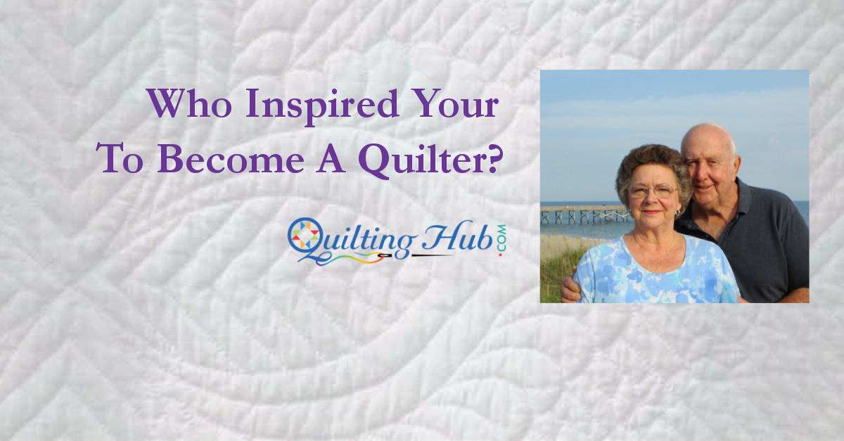 Who Inspired You to Become a Quilter?