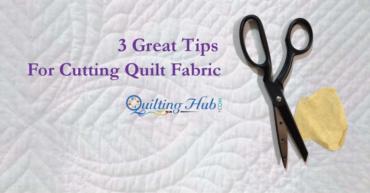 3 Great Tips For Cutting Quilt Fabric