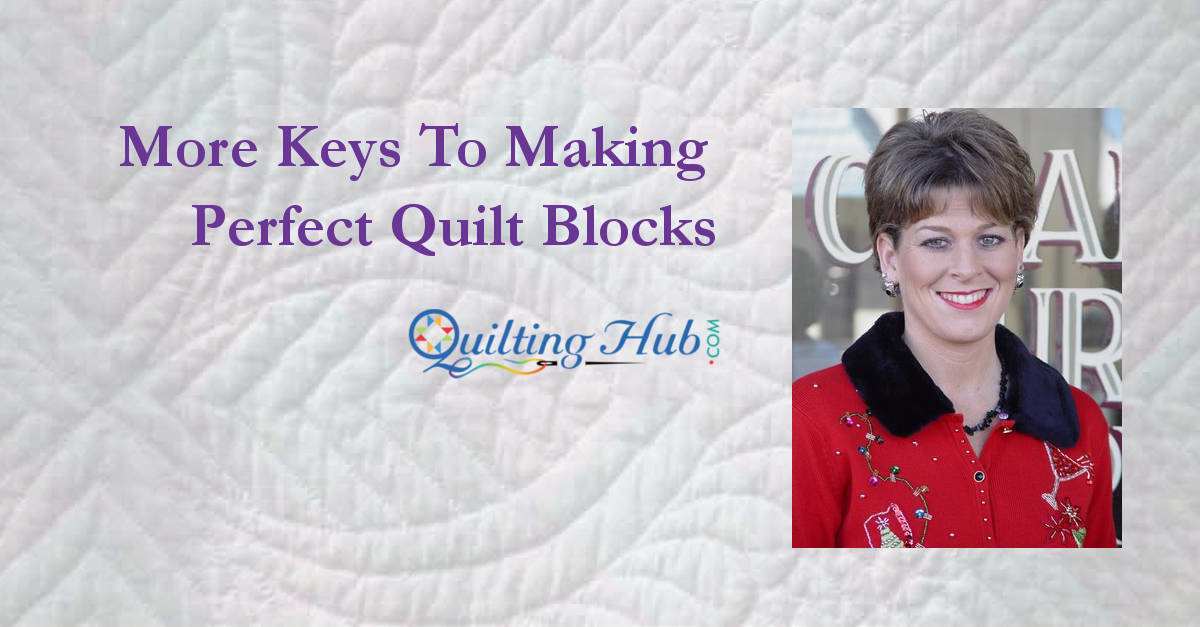 More Keys To Making Perfect Quilt Blocks