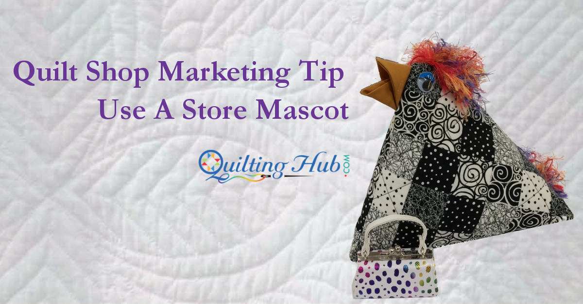 Quilt Shop Marketing Tip - Use A Store Mascot