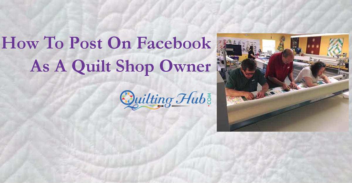 Quilt Shops - How Much Should I Post on Facebook