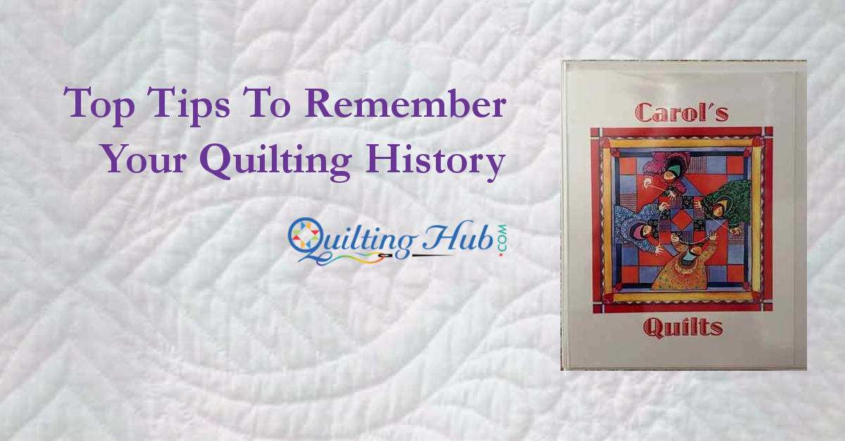 Top Tips To Remember Your Quilt History
