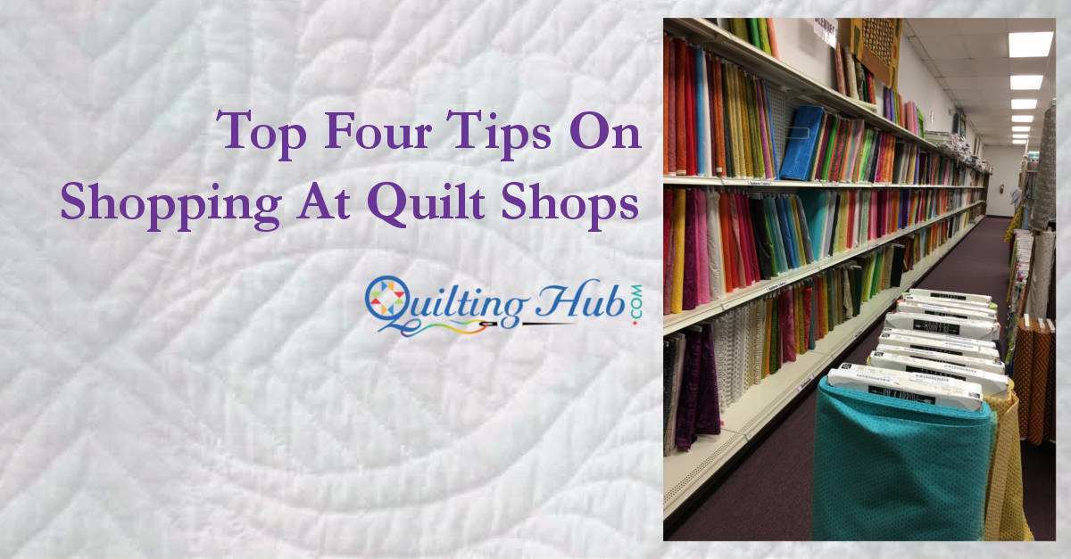 Top Four Tips On Shopping At Quilt Shops