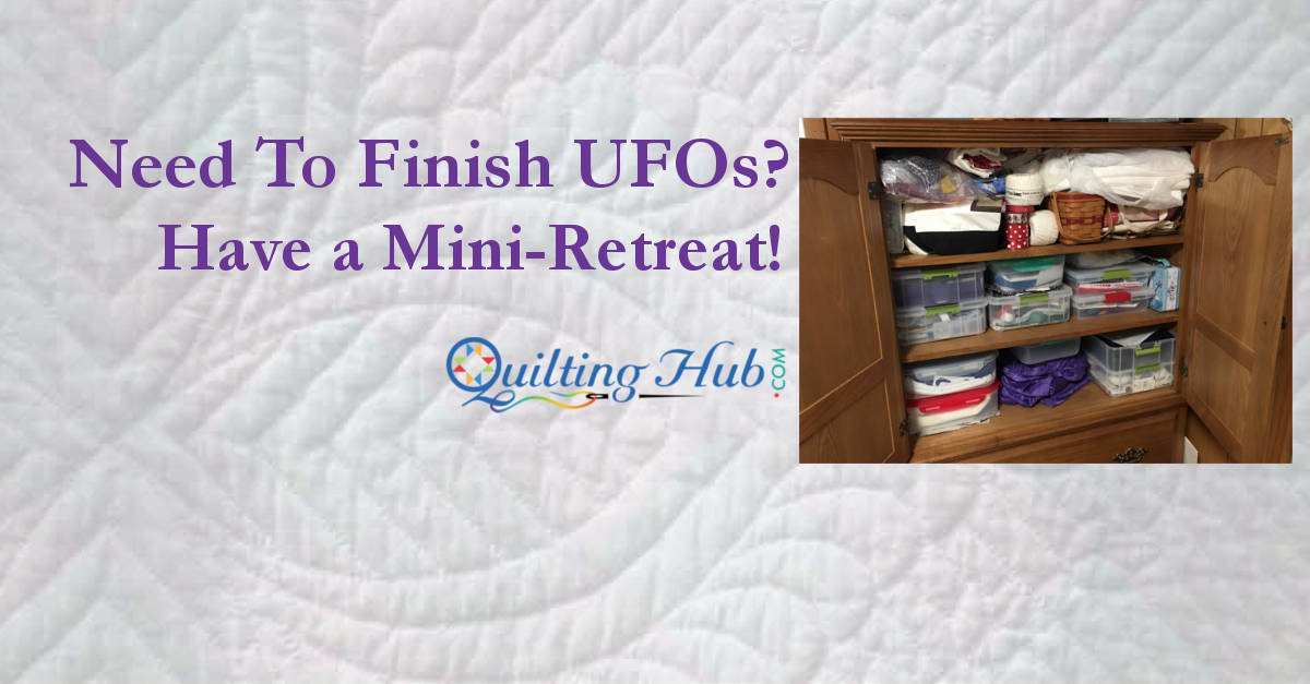 Mini-Retreats – A Way to Finish UFO Quilting Projects