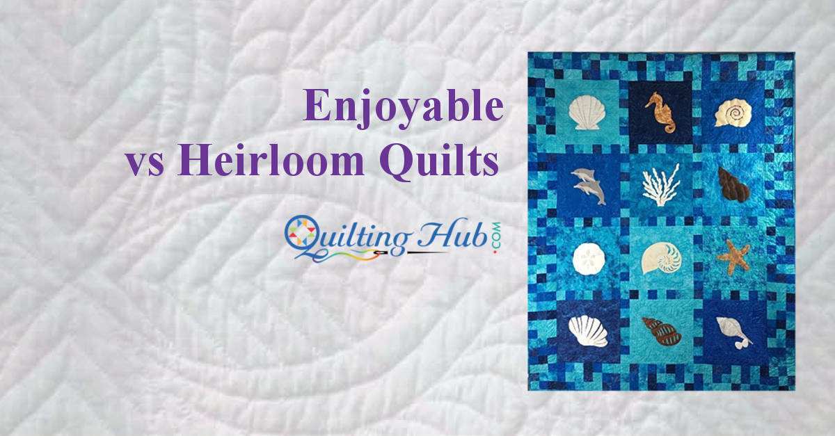 Enjoyable vs Heirloom Quilts