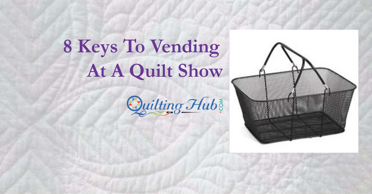 8 Keys To Vending At A Quilt Show