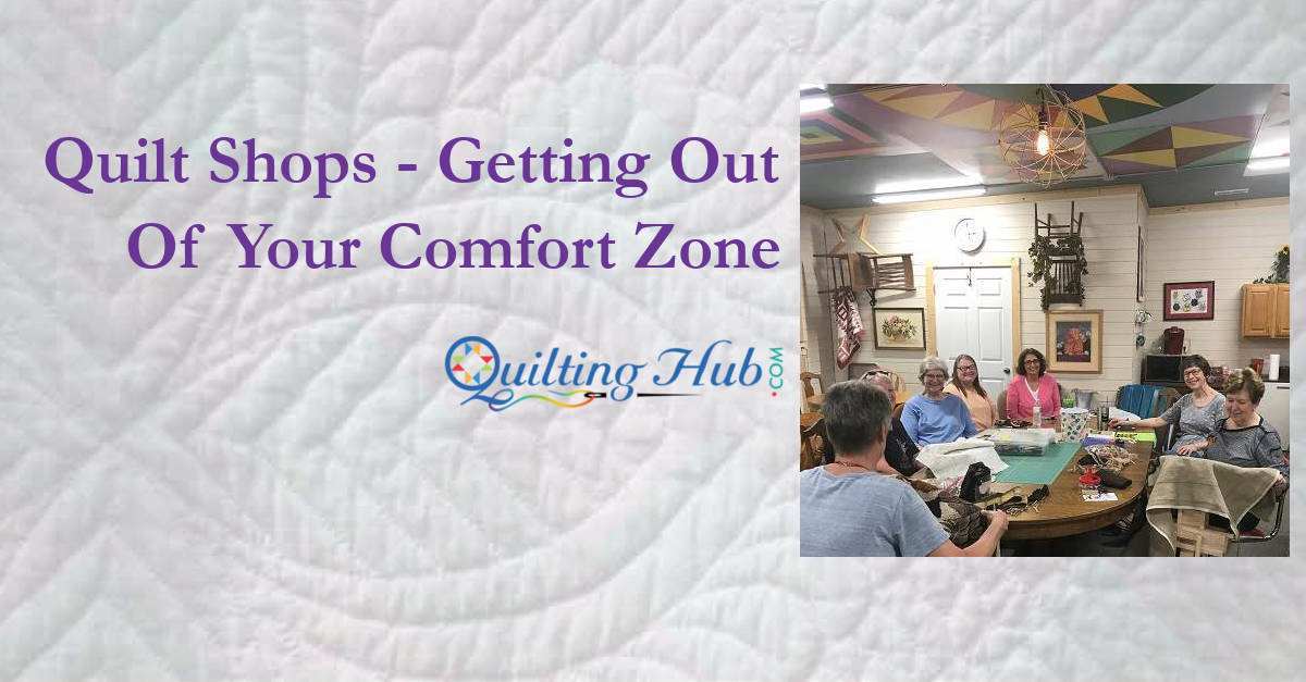 Quilt Shops - Getting Out Of Your Comfort Zone