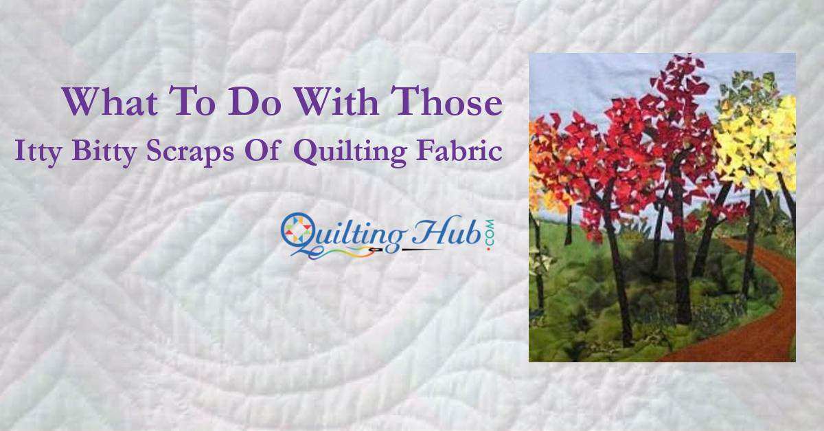 What to Do With Those Itty Bitty Scraps of Quilting Fabric