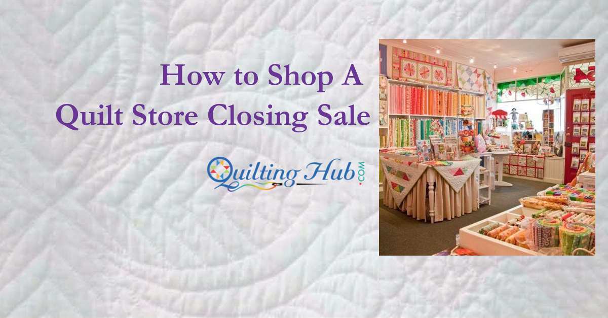 How to Shop A Quilt Store Closing Sale