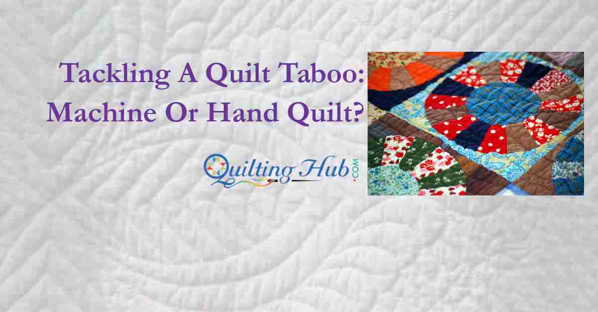 Tackling A Quilt Taboo Maching Or Hand Quilt