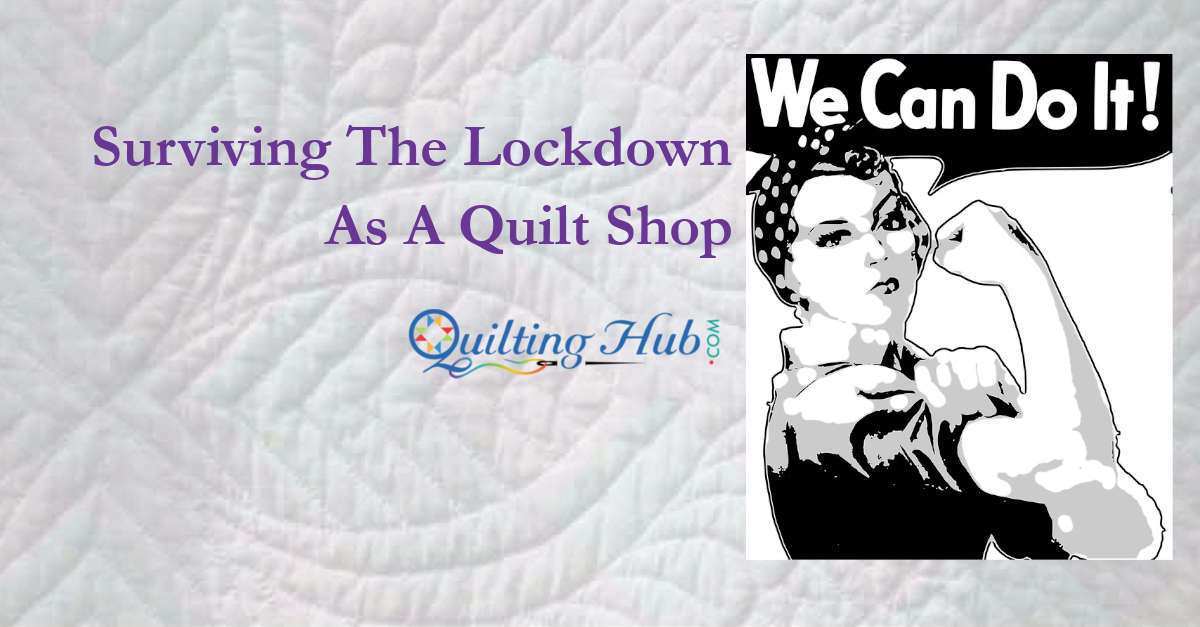 Surviving The Lockdown As A Quilt Shop