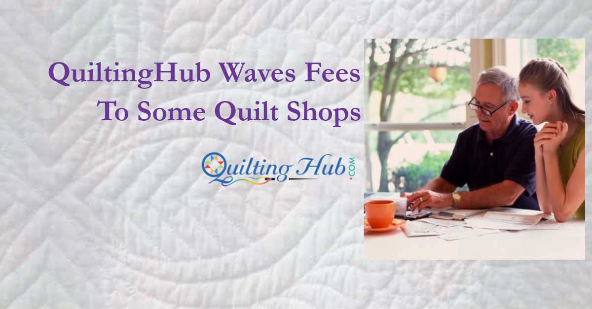 QuiltingHub Waves Fees To Some Quilt Shops