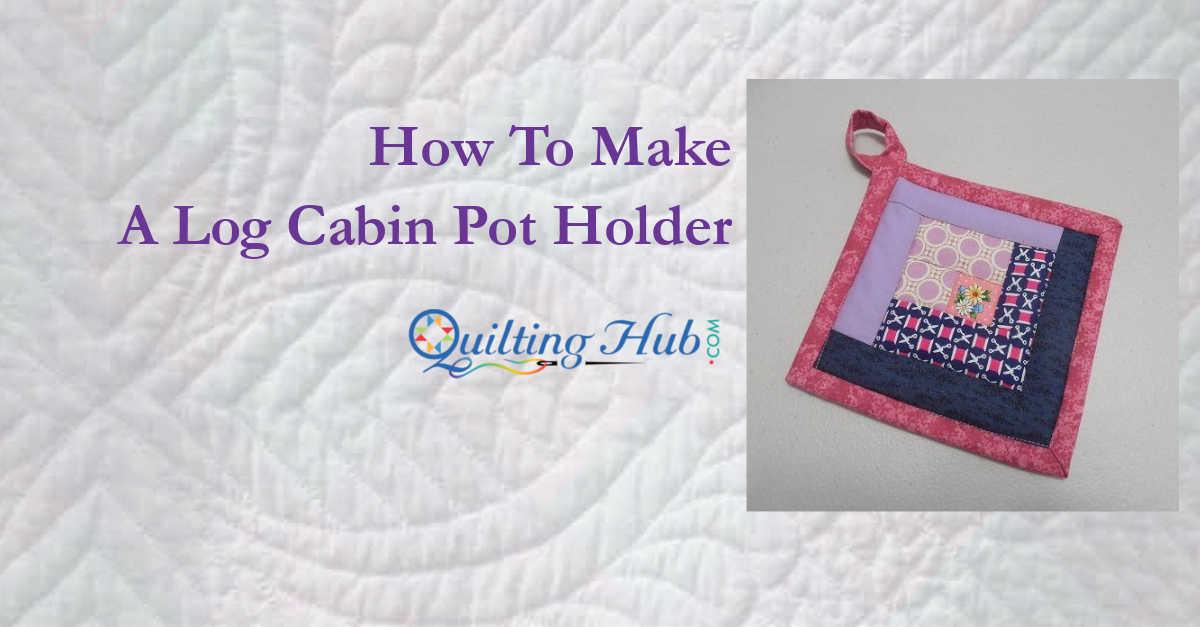 How To Make A Log Cabin Pot Holder