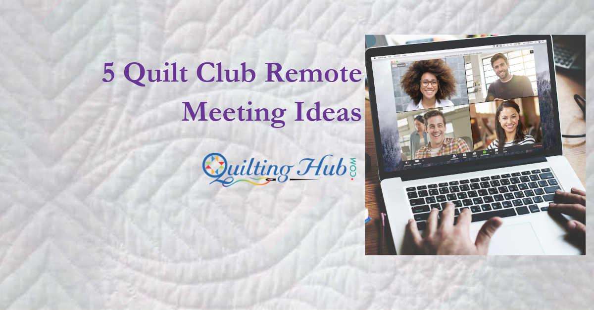 5 Quilt Club Remote Meeting Ideas
