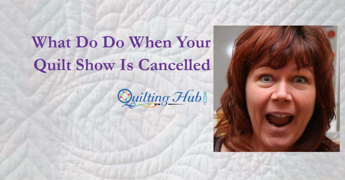 What Do Do When Your Quilt Show Is Cancelled