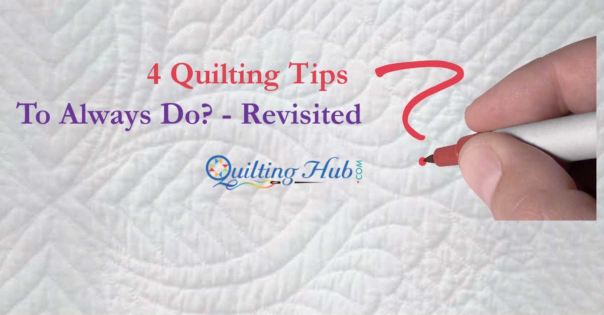 4 Quilting Tips To Always Do - Revisited