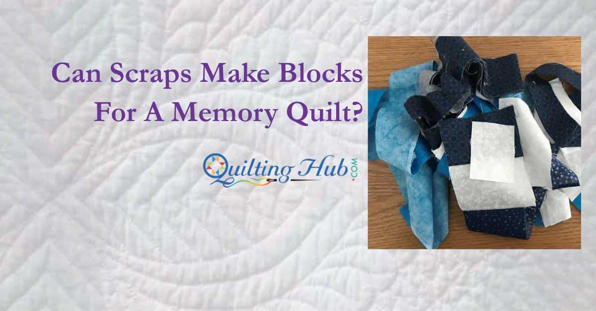 Can Scraps Make Blocks For A Memory Quilt?