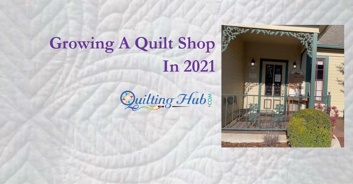 Growing A Quilt Shop In 2021
