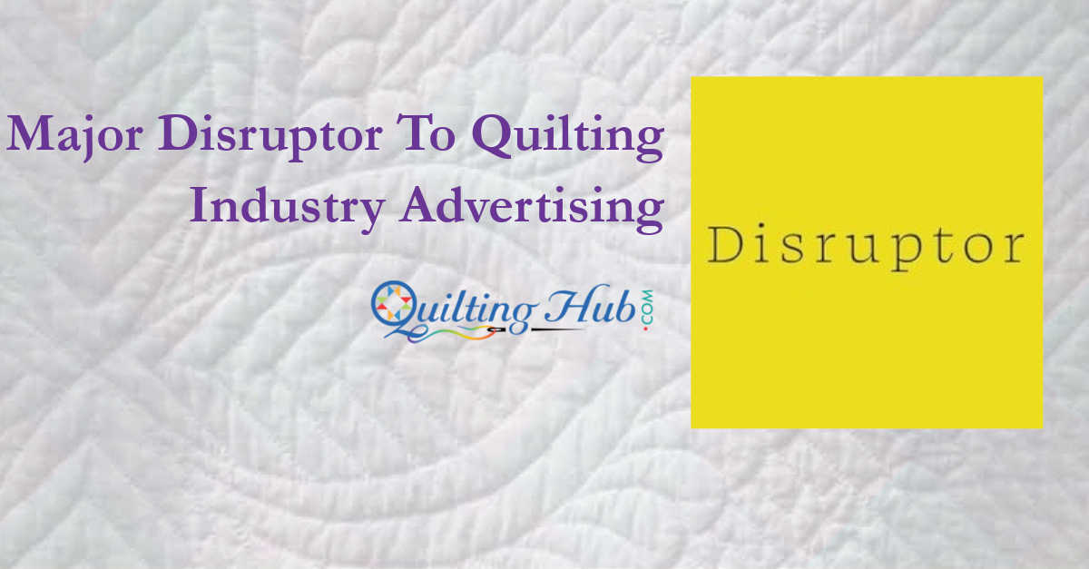 Major Disruptor To Quilting Industry Advertising