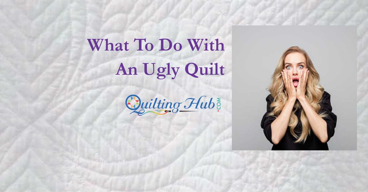 What To Do With An Ugly Quilt