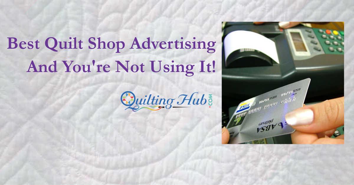 Best Quilt Shop Advertising And You're Not Using It!