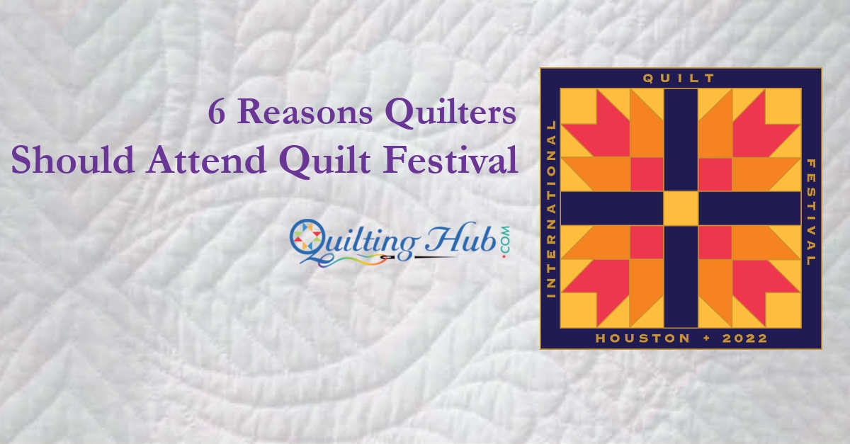 6 Reasons to Attend the International Quilt Festival