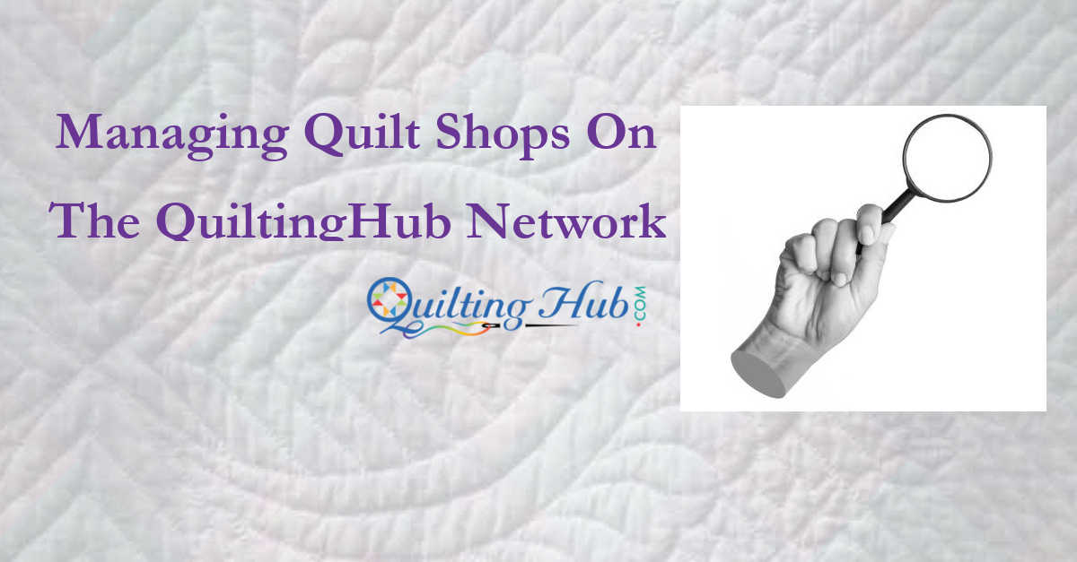 Managing Quilt Shops To The QuiltingHub Network